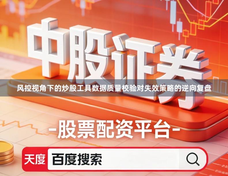 风控视角下的炒股工具数据质量校验对失效策略的逆向复盘