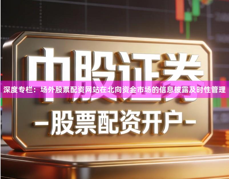 深度专栏：场外股票配资网站在北向资金市场的信息披露及时性管理