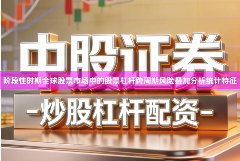 阶段性时期全球股票市场中的股票杠杆跨周期风险叠加分析统计特征