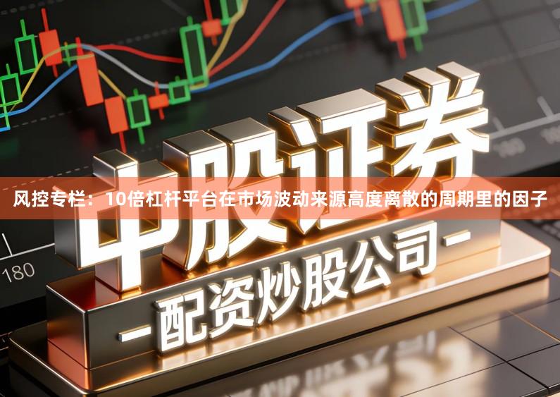 风控专栏：10倍杠杆平台在市场波动来源高度离散的周期里的因子