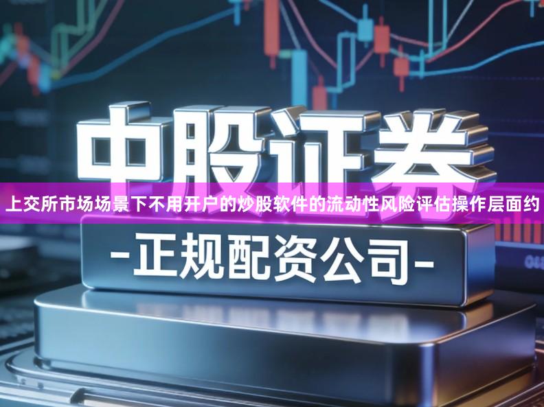 上交所市场场景下不用开户的炒股软件的流动性风险评估操作层面约