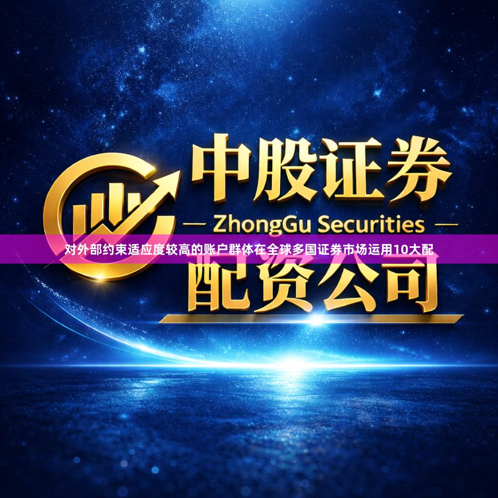 对外部约束适应度较高的账户群体在全球多国证券市场运用10大配