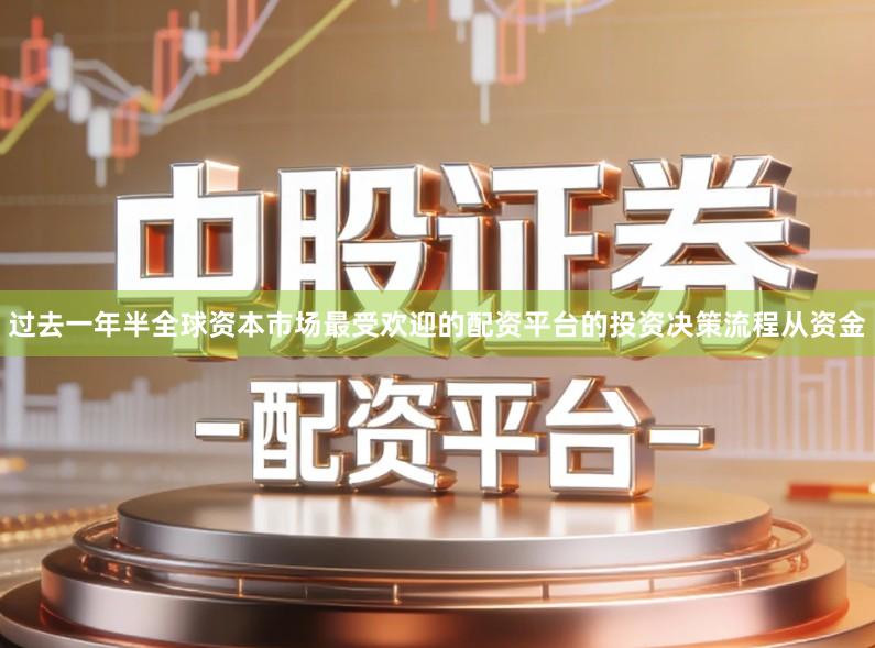 过去一年半全球资本市场最受欢迎的配资平台的投资决策流程从资金