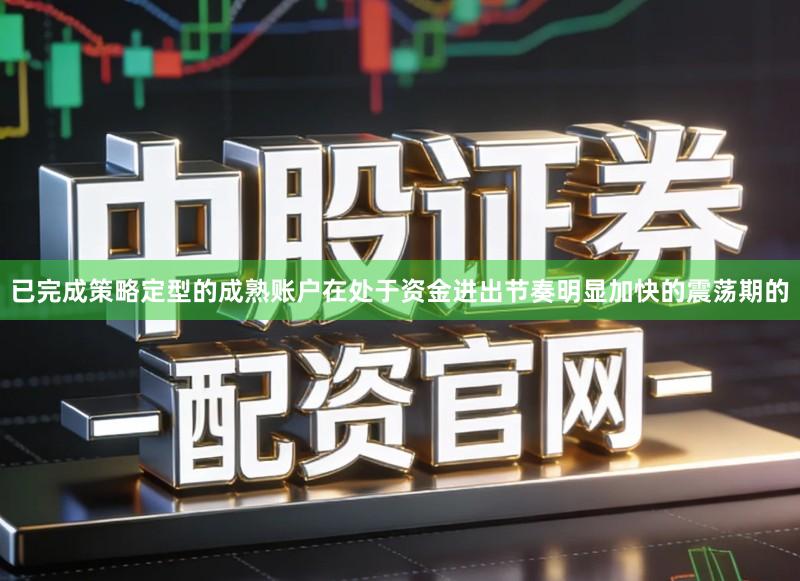 已完成策略定型的成熟账户在处于资金进出节奏明显加快的震荡期的
