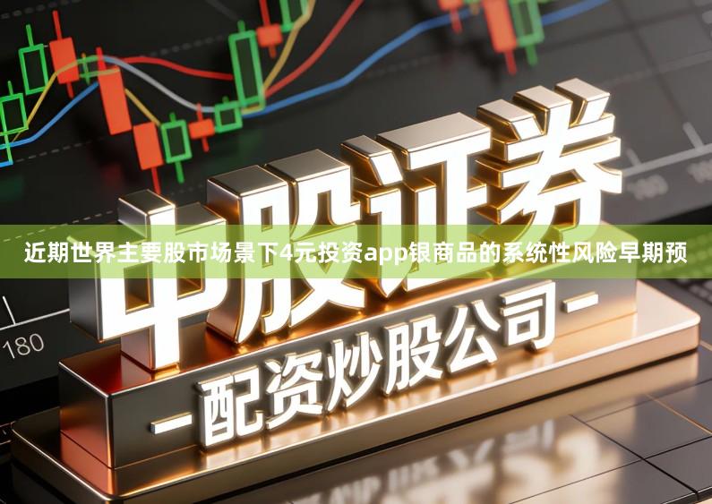 近期世界主要股市场景下4元投资app银商品的系统性风险早期预