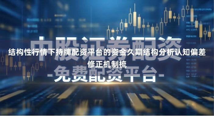 结构性行情下持牌配资平台的资金久期结构分析认知偏差修正机制梳